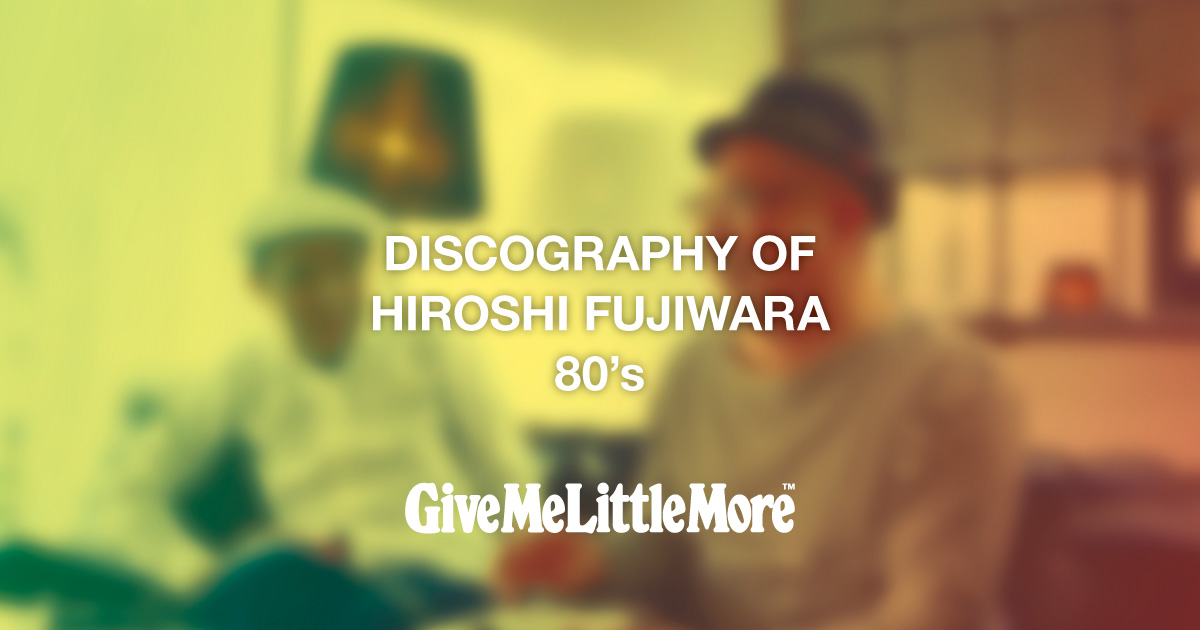 DISCOGRAPHY OF HIROSHI FUJIWARA 80's
